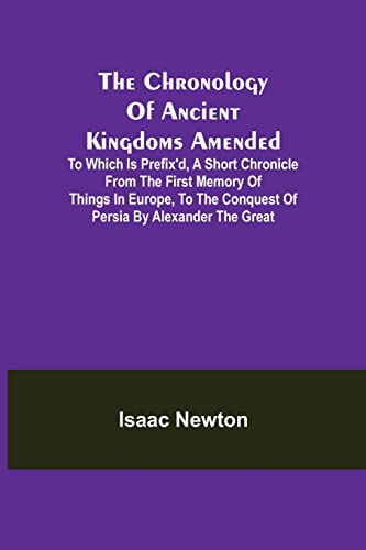 Beispielbild fr The Chronology of Ancient Kingdoms Amended; To which is Prefix'd, A Short Chronicle from the First Memory of Things in Europe, to the Conquest of Persia by Alexander the Great zum Verkauf von Lucky's Textbooks