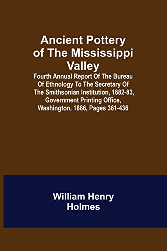 Stock image for Ancient Pottery of the Mississippi Valley; Fourth Annual Report of the Bureau of Ethnology to the Secretary of the Smithsonian Institution, 1882-83, . Office, Washington, 1886, pages 361-436 for sale by Lucky's Textbooks