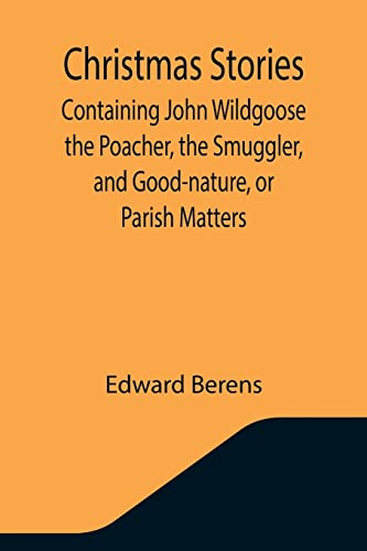 Stock image for Christmas Stories; Containing John Wildgoose the Poacher, the Smuggler, and Good-nature, or Parish Matters for sale by Lucky's Textbooks