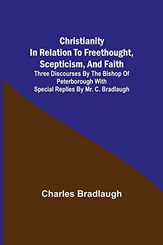 Imagen de archivo de Christianity in relation to Freethought, Scepticism, and Faith; Three discourses by the Bishop of Peterborough with special replies by Mr. C. Bradlaugh a la venta por Lucky's Textbooks