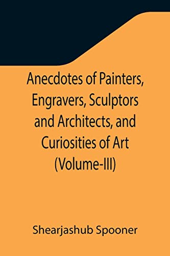 Imagen de archivo de Anecdotes of Painters, Engravers, Sculptors and Architects, and Curiosities of Art (Volume-III) a la venta por Lucky's Textbooks