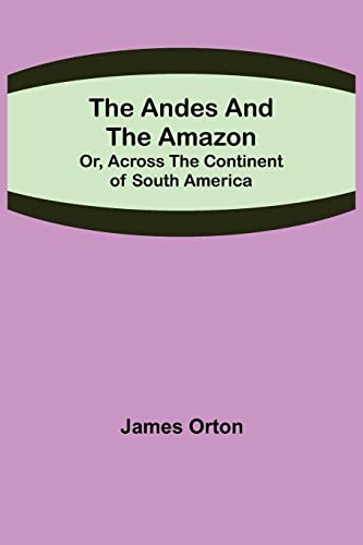 Imagen de archivo de The Andes and the Amazon; Or, Across the Continent of South America a la venta por Lucky's Textbooks