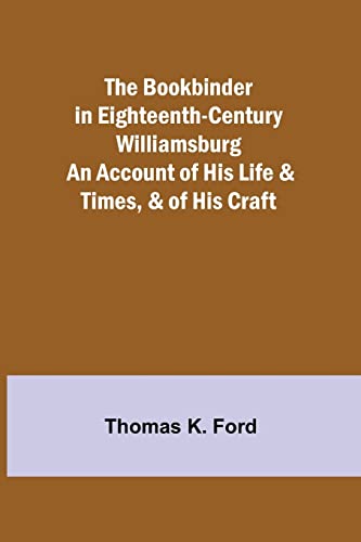 Beispielbild fr The Bookbinder in Eighteenth-Century Williamsburg; An Account of His Life & Times, & of His Craft zum Verkauf von PlumCircle