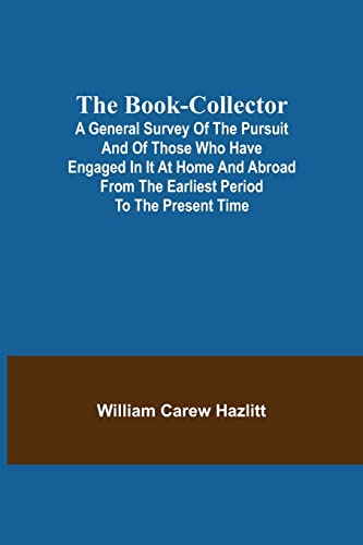 Imagen de archivo de The Book-Collector; A General Survey of the Pursuit and of those who have engaged in it at Home and Abroad from the Earliest Period to the Present Time a la venta por Lucky's Textbooks