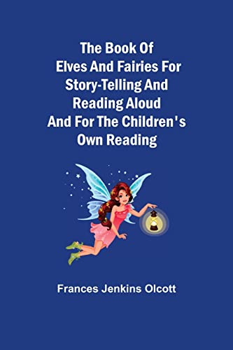 Stock image for The Book of Elves and Fairies for Story-Telling and Reading Aloud and for the Children's Own Reading for sale by Lucky's Textbooks