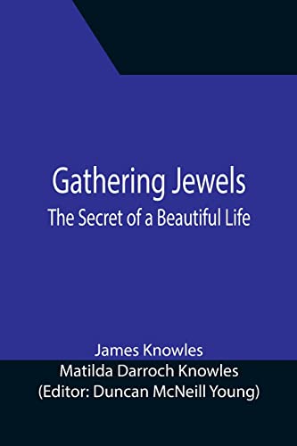 Stock image for Gathering Jewels; The Secret of a Beautiful Life: In Memoriam of Mr. Mrs. James Knowles. Selected from Their Diaries. for sale by Red's Corner LLC