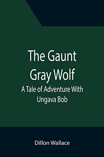 Imagen de archivo de The Gaunt Gray Wolf: A Tale of Adventure With Ungava Bob a la venta por Lucky's Textbooks