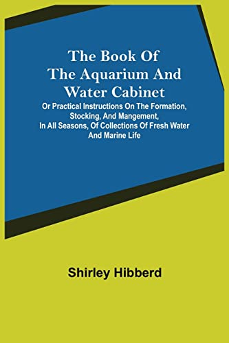 Stock image for The Book of the Aquarium and Water Cabinet; or Practical Instructions on the Formation, Stocking, and Mangement, in all Seasons, of Collections of Fresh Water and Marine Life for sale by Books Puddle