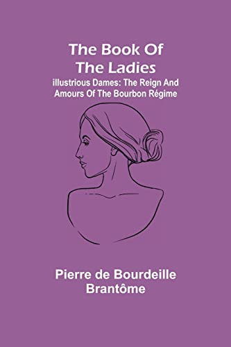 Beispielbild fr The book of the ladies; Illustrious Dames: The Reign and Amours of the Bourbon Rgime zum Verkauf von Lucky's Textbooks