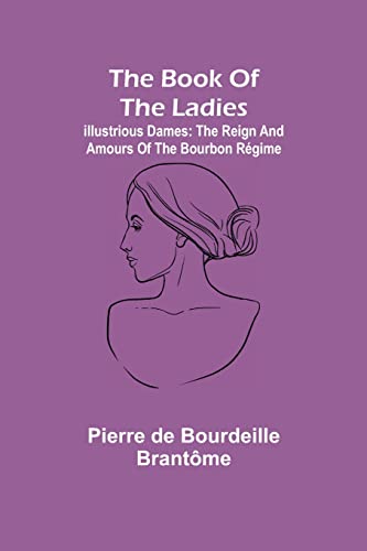 Imagen de archivo de The book of the ladies; Illustrious Dames: The Reign and Amours of the Bourbon Rgime a la venta por Lucky's Textbooks