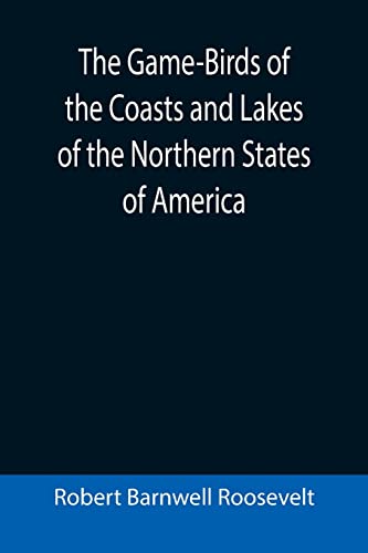 Stock image for The Game-Birds of the Coasts and Lakes of the Northern States of America; A full account of the sporting along our sea-shores and inland waters, with . merits of breech-loaders and muzzle-loaders for sale by Lucky's Textbooks