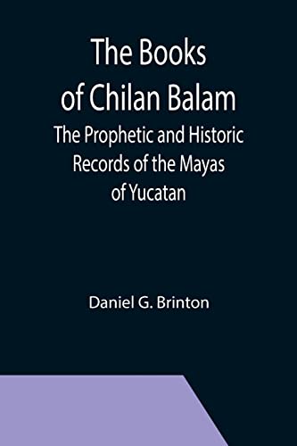 Stock image for The Books of Chilan Balam: The Prophetic and Historic Records of the Mayas of Yucatan for sale by Lucky's Textbooks