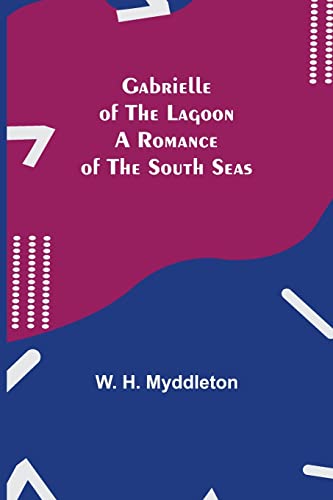 Imagen de archivo de Gabrielle of the Lagoon: A Romance of the South Seas a la venta por Lucky's Textbooks
