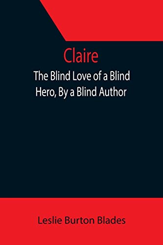 Stock image for Claire: The Blind Love of a Blind Hero, By a Blind Author for sale by Lucky's Textbooks