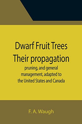 Beispielbild fr Dwarf Fruit Trees Their propagation, pruning, and general management, adapted to the United States and Canada zum Verkauf von Lucky's Textbooks