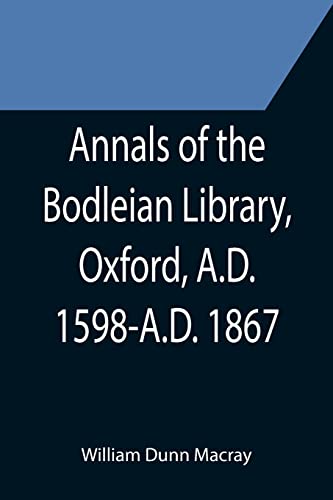 Stock image for Annals of the Bodleian Library, Oxford, A.D. 1598-A.D. 1867; With a Preliminary Notice of the earlier Library founded in the Fourteenth Century for sale by Lucky's Textbooks