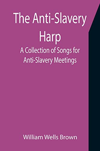 Imagen de archivo de The Anti-Slavery Harp: A Collection of Songs for Anti-Slavery Meetings a la venta por Lucky's Textbooks