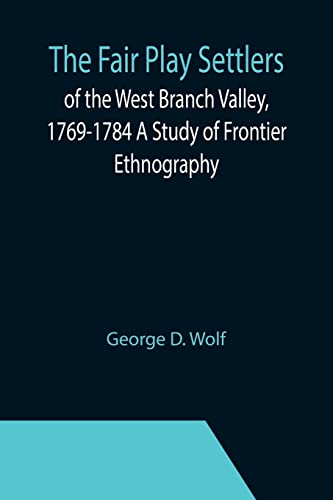 Beispielbild fr The Fair Play Settlers of the West Branch Valley, 1769-1784 A Study of Frontier Ethnography zum Verkauf von Lucky's Textbooks