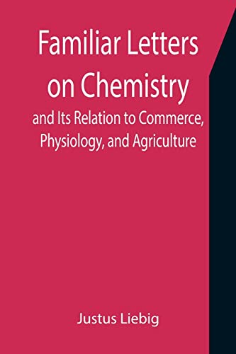 Imagen de archivo de Familiar Letters on Chemistry, and Its Relation to Commerce, Physiology, and Agriculture a la venta por Lucky's Textbooks