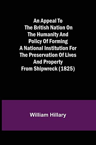 Stock image for An Appeal to the British Nation on the Humanity and Policy of Forming a National Institution for the Preservation of Lives and Property from Shipwreck for sale by Chiron Media