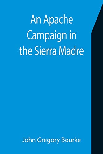 Stock image for An Apache Campaign in the Sierra Madre; An Account of the Expedition in Pursuit of the Hostile Chiricahua Apaches in the Spring of 1883 for sale by Books Puddle