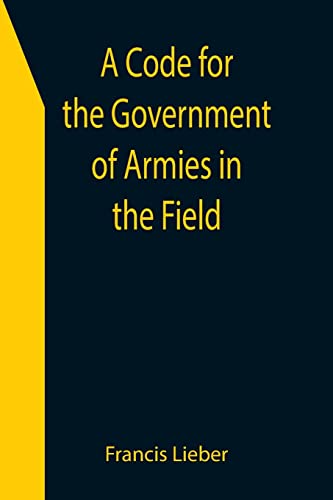 Beispielbild fr A Code for the Government of Armies in the Field; as authorized by the laws and usages of war on land. zum Verkauf von Lucky's Textbooks