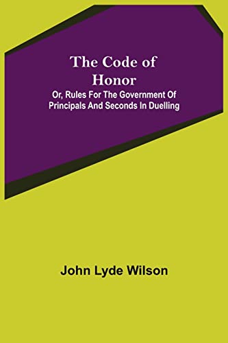 Imagen de archivo de The Code of Honor; Or, Rules for the Government of Principals and Seconds in Duelling a la venta por Lucky's Textbooks