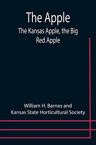 Stock image for The Apple; The Kansas Apple, the Big Red Apple; the Luscious, Red-Cheeked First Love of the Farmer's Boy; the Healthful, Hearty Heart of the Darling . and Economic Importance; How to Utilize It. for sale by Lucky's Textbooks