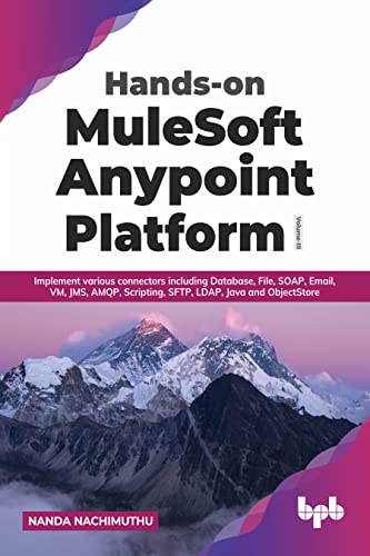 9789355510006: Hands-on MuleSoft Anypoint Platform Volume 3: Implement various connectors including Database, File, SOAP, Email, VM, JMS, AMQP, Scripting, SFTP, LDAP, Java and ObjectStore (English Edition)