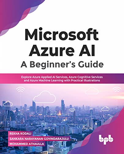 9789355510518: Microsoft Azure AI: A Beginner’s Guide: Explore Azure Applied AI Services, Azure Cognitive Services and Azure Machine Learning with Practical Illustrations (English Edition)