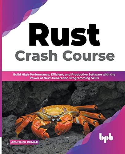 9789355510990: Rust Crash Course: Build High-Performance, Efficient and Productive Software with the Power of Next-Generation Programming Skills (English Edition)