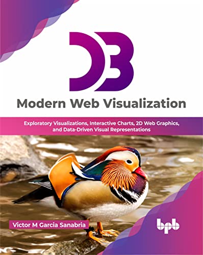 Stock image for D3: Modern Web Visualization: Exploratory Visualizations, Interactive Charts, 2D Web Graphics, and Data-Driven Visual Representations (English Edition) for sale by GF Books, Inc.