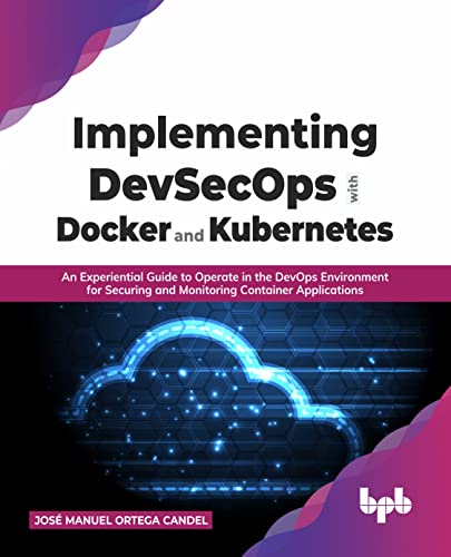 Imagen de archivo de Implementing DevSecOps with Docker and Kubernetes: An Experiential Guide to Operate in the DevOps Environment for Securing and Monitoring Container Applications (English Edition) a la venta por WorldofBooks