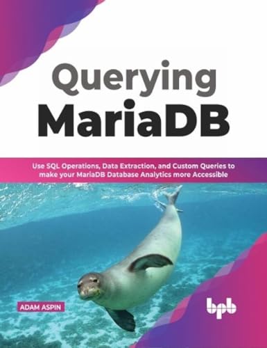 Imagen de archivo de Querying MariaDB: Use SQL Operations,Data Extraction, and Custom Queries to Make your MariaDB Database Analytics more Accessible (English Edition) a la venta por Books Puddle