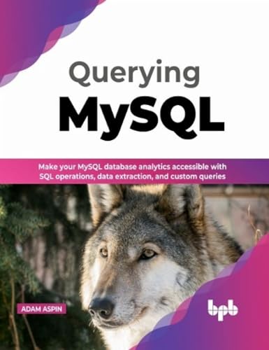 Beispielbild fr Querying MySQL: Make your MySQL database analytics accessible with SQL operations, data extraction, and custom queries (English Edition) zum Verkauf von GF Books, Inc.
