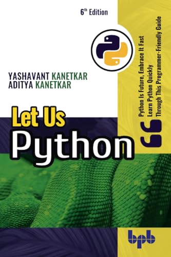 Stock image for Let Us Python: Python Is Future, Embrace It Fast Learn Python Quickly A Programmer-Friendly Guide- 6th Edition for sale by Books Puddle