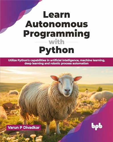 Stock image for Learn Autonomous Programming with Python: Utilize Python?s capabilities in artificial intelligence, machine learning, deep learning and robotic process automation (English Edition) for sale by California Books