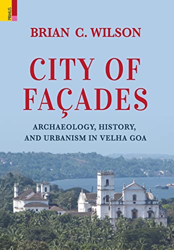 

City of Façades: Archaeology, History, and Urbanism in Velha Goa