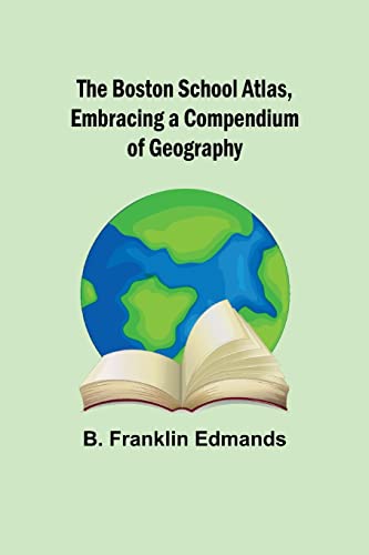 Image d'archives pour The Boston School Atlas, Embracing a Compendium of Geography mis en vente par GreatBookPrices