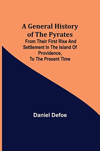 Stock image for A General History of the Pyrates: from their first rise and settlement in the island of Providence, to the present time for sale by Lucky's Textbooks