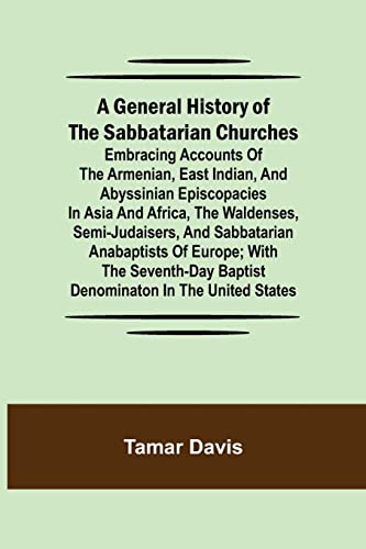Imagen de archivo de A General History of the Sabbatarian Churches; Embracing Accounts of the Armenian, East Indian, and Abyssinian Episcopacies in Asia and Africa, the . with the Seventh-day Baptist Denominaton in a la venta por Lucky's Textbooks