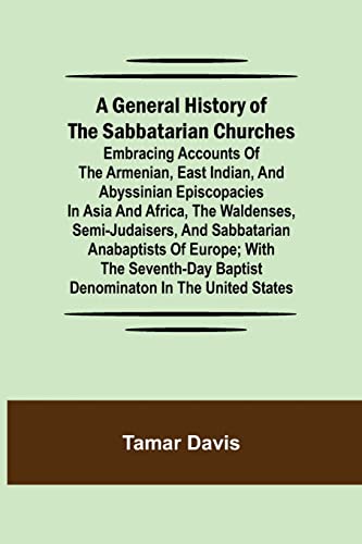 9789355750518: A General History of the Sabbatarian Churches; Embracing Accounts of the Armenian, East Indian, and Abyssinian Episcopacies in Asia and Africa, the ... with the Seventh-day Baptist Denominaton