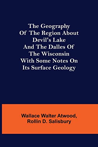 Beispielbild fr The Geography of the Region about Devil's Lake and the Dalles of the Wisconsin; With Some Notes on Its Surface Geology zum Verkauf von Lucky's Textbooks