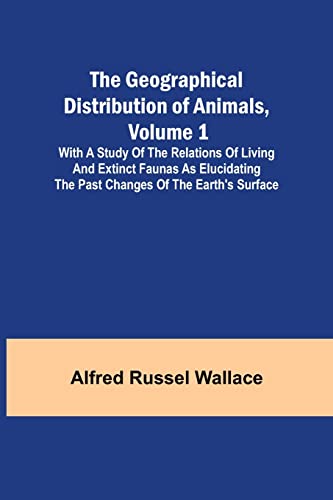 Stock image for The Geographical Distribution of Animals, Volume 1; With a study of the relations of living and extinct faunas as elucidating the past changes of the Earth's surface for sale by Lucky's Textbooks