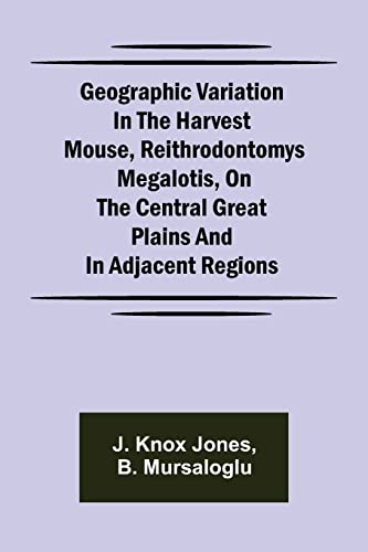 Stock image for Geographic Variation in the Harvest Mouse, Reithrodontomys megalotis, On the Central Great Plains And in Adjacent Regions for sale by Lucky's Textbooks