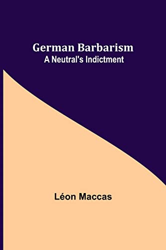 Stock image for German Barbarism: A Neutral's Indictment for sale by Lucky's Textbooks