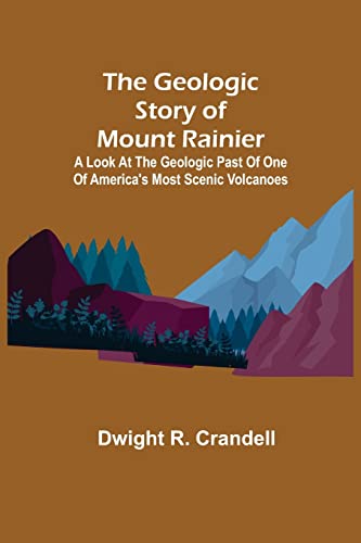 Imagen de archivo de The Geologic Story of Mount Rainier; A look at the geologic past of one of America's most scenic volcanoes a la venta por Lucky's Textbooks