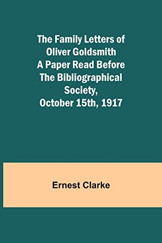 Beispielbild fr The Family Letters of Oliver Goldsmith A Paper Read Before the Bibliographical Society, October 15th, 1917 zum Verkauf von Lucky's Textbooks