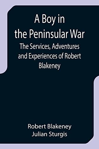 Imagen de archivo de A Boy in the Peninsular War; The Services, Adventures and Experiences of Robert Blakeney a la venta por ThriftBooks-Atlanta