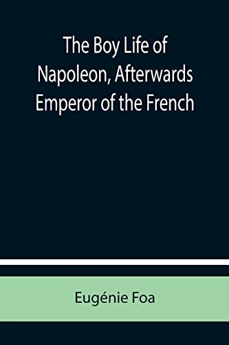 Stock image for The Boy Life of Napoleon, Afterwards Emperor of the French for sale by Lucky's Textbooks